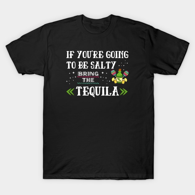 If You're Going To Be Salty Bring The Tequila T-Shirt by EACreaTeeve